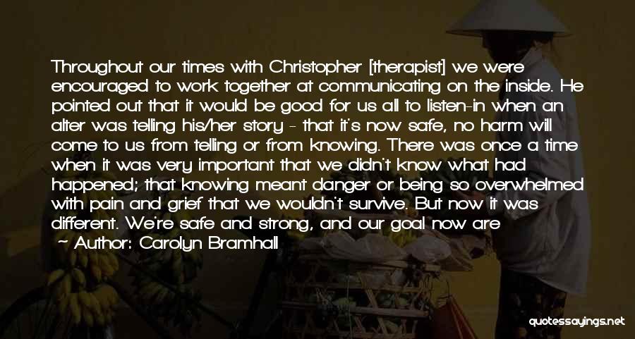 Carolyn Bramhall Quotes: Throughout Our Times With Christopher [therapist] We Were Encouraged To Work Together At Communicating On The Inside. He Pointed Out