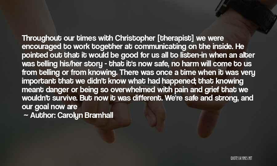 Carolyn Bramhall Quotes: Throughout Our Times With Christopher [therapist] We Were Encouraged To Work Together At Communicating On The Inside. He Pointed Out