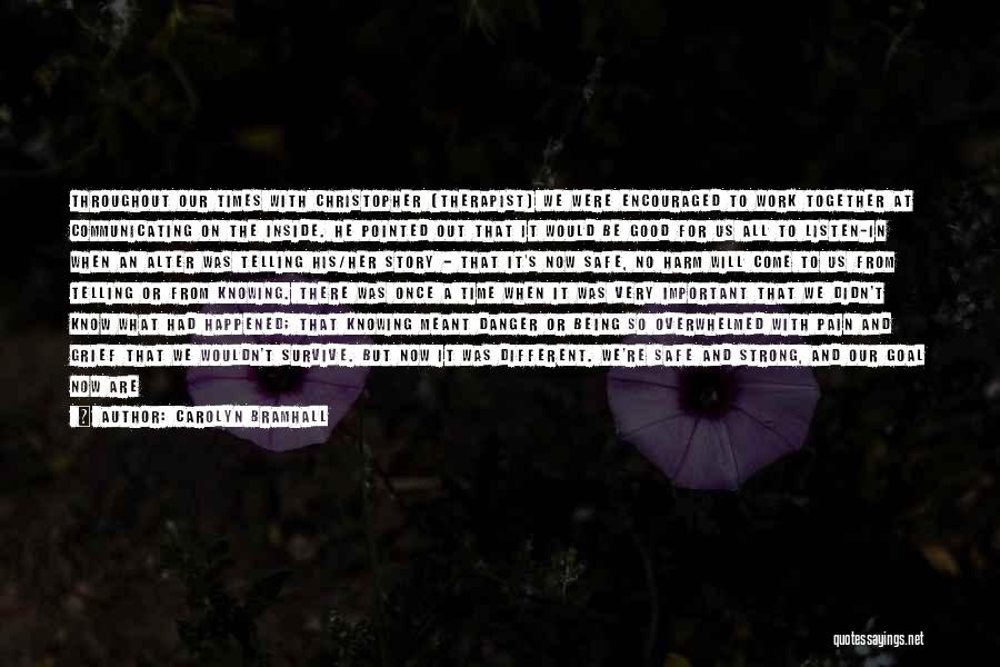 Carolyn Bramhall Quotes: Throughout Our Times With Christopher [therapist] We Were Encouraged To Work Together At Communicating On The Inside. He Pointed Out