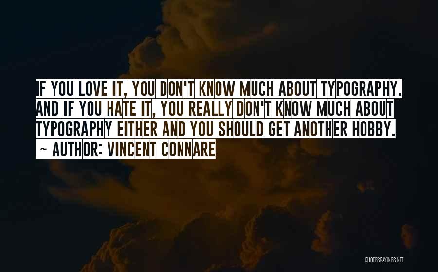 Vincent Connare Quotes: If You Love It, You Don't Know Much About Typography. And If You Hate It, You Really Don't Know Much