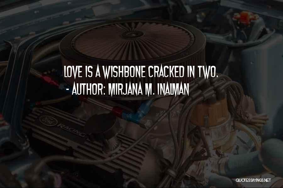 Mirjana M. Inalman Quotes: Love Is A Wishbone Cracked In Two.