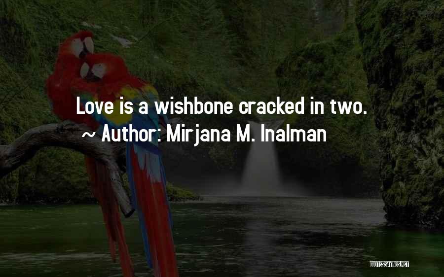 Mirjana M. Inalman Quotes: Love Is A Wishbone Cracked In Two.