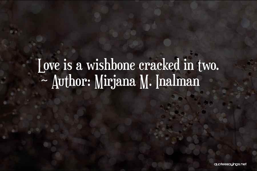 Mirjana M. Inalman Quotes: Love Is A Wishbone Cracked In Two.