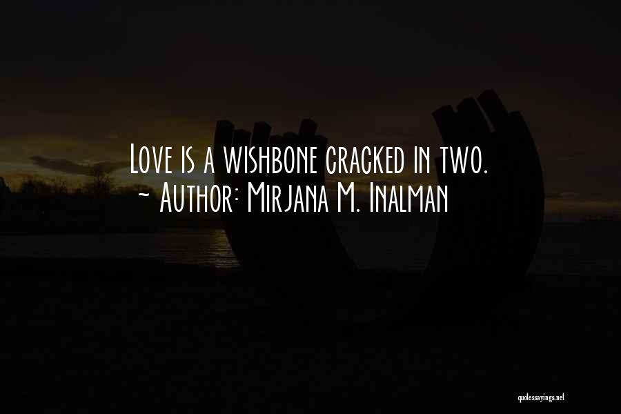 Mirjana M. Inalman Quotes: Love Is A Wishbone Cracked In Two.