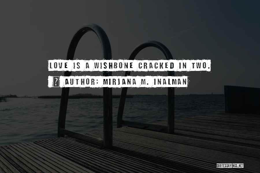 Mirjana M. Inalman Quotes: Love Is A Wishbone Cracked In Two.