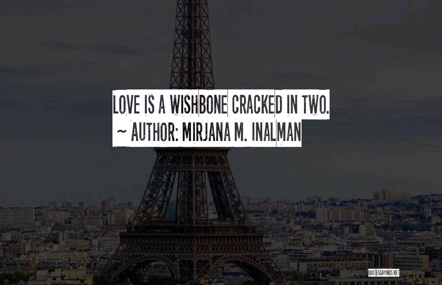 Mirjana M. Inalman Quotes: Love Is A Wishbone Cracked In Two.