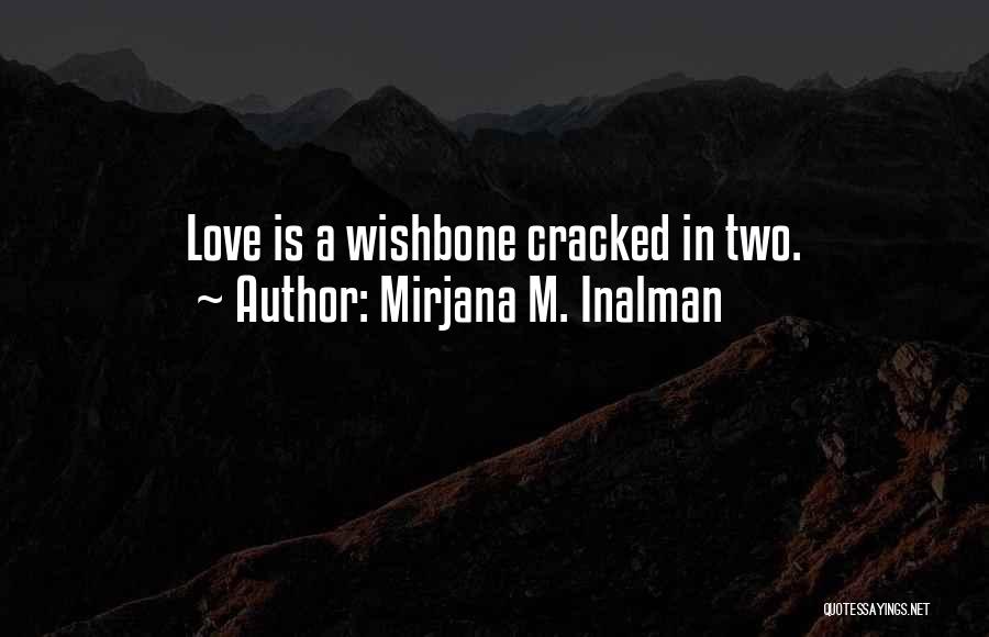 Mirjana M. Inalman Quotes: Love Is A Wishbone Cracked In Two.