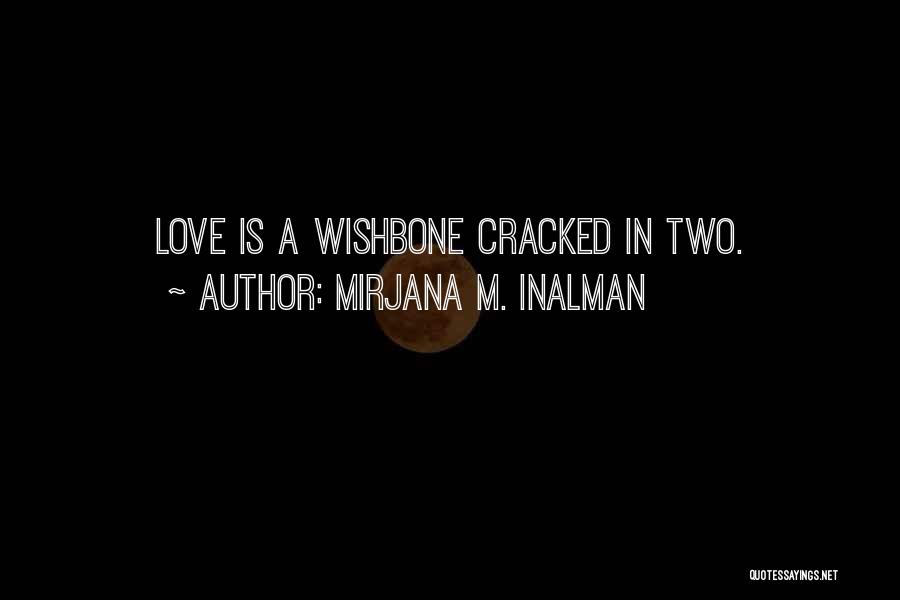 Mirjana M. Inalman Quotes: Love Is A Wishbone Cracked In Two.