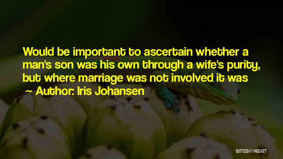 Iris Johansen Quotes: Would Be Important To Ascertain Whether A Man's Son Was His Own Through A Wife's Purity, But Where Marriage Was