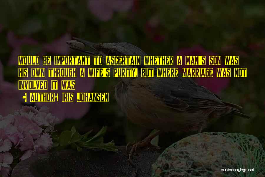 Iris Johansen Quotes: Would Be Important To Ascertain Whether A Man's Son Was His Own Through A Wife's Purity, But Where Marriage Was