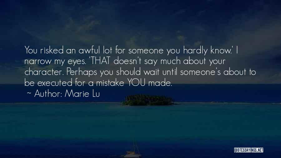 Marie Lu Quotes: You Risked An Awful Lot For Someone You Hardly Know.' I Narrow My Eyes. 'that Doesn't Say Much About Your