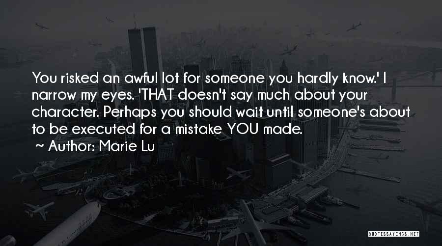 Marie Lu Quotes: You Risked An Awful Lot For Someone You Hardly Know.' I Narrow My Eyes. 'that Doesn't Say Much About Your