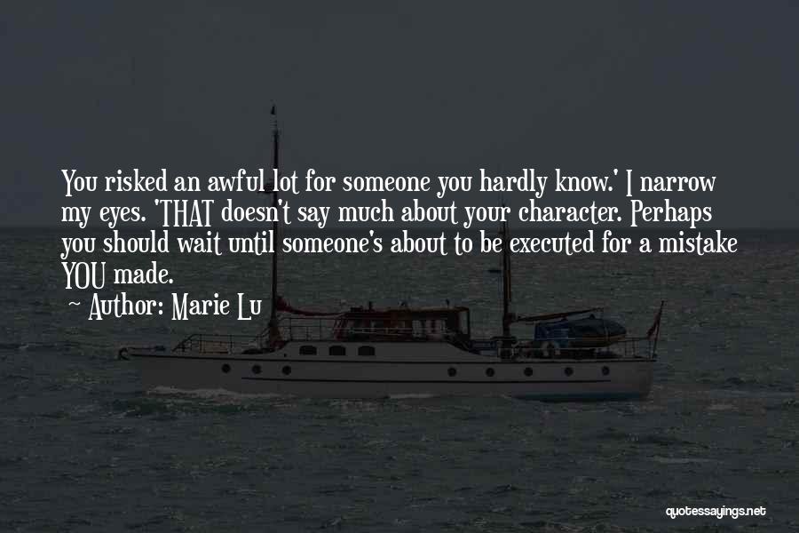 Marie Lu Quotes: You Risked An Awful Lot For Someone You Hardly Know.' I Narrow My Eyes. 'that Doesn't Say Much About Your