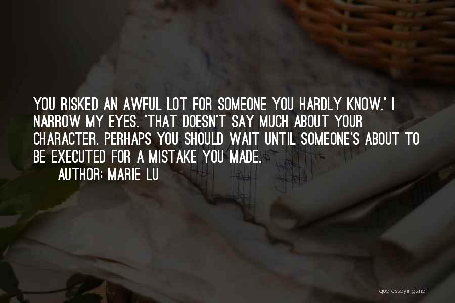 Marie Lu Quotes: You Risked An Awful Lot For Someone You Hardly Know.' I Narrow My Eyes. 'that Doesn't Say Much About Your