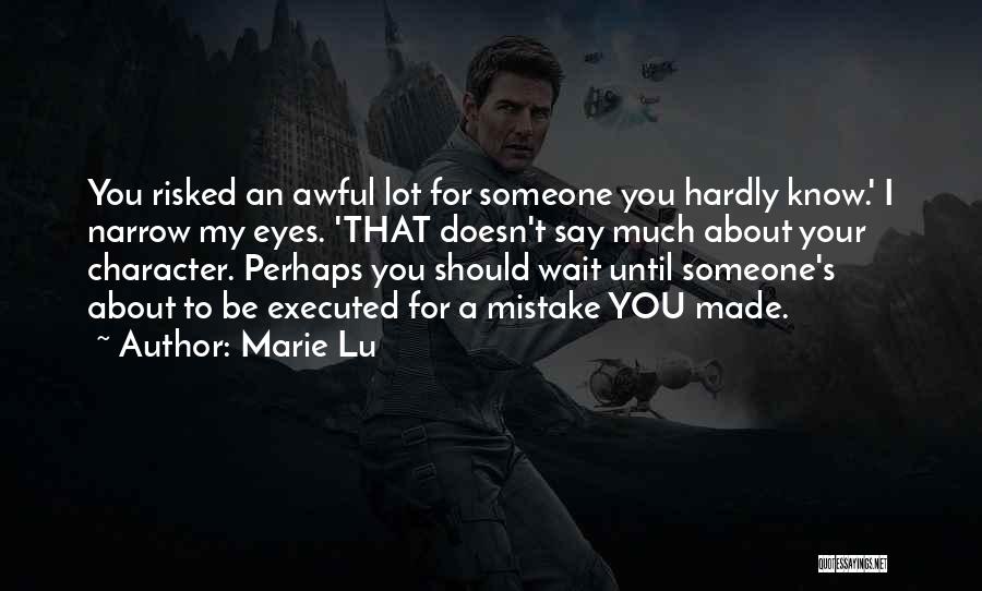 Marie Lu Quotes: You Risked An Awful Lot For Someone You Hardly Know.' I Narrow My Eyes. 'that Doesn't Say Much About Your