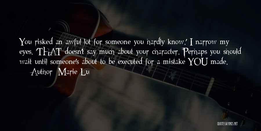 Marie Lu Quotes: You Risked An Awful Lot For Someone You Hardly Know.' I Narrow My Eyes. 'that Doesn't Say Much About Your