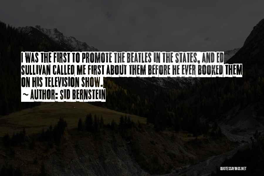 Sid Bernstein Quotes: I Was The First To Promote The Beatles In The States, And Ed Sullivan Called Me First About Them Before