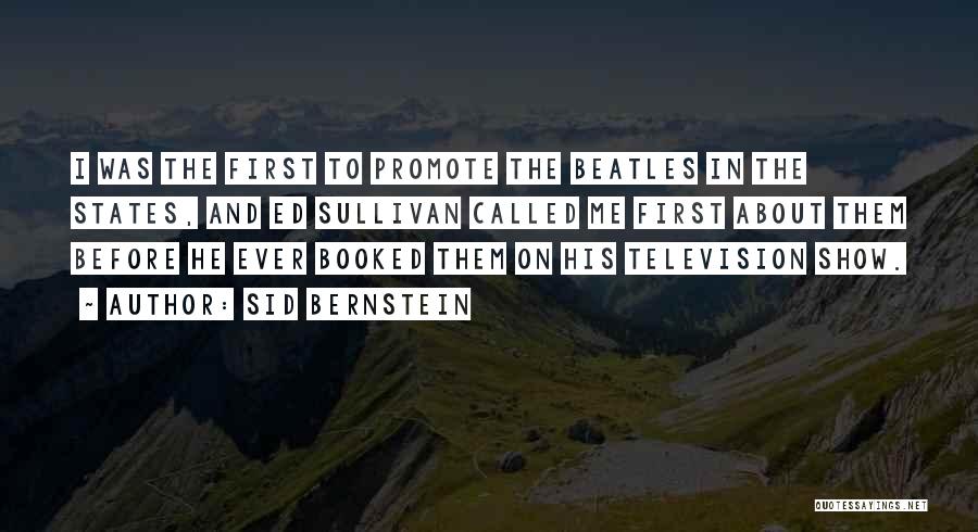 Sid Bernstein Quotes: I Was The First To Promote The Beatles In The States, And Ed Sullivan Called Me First About Them Before