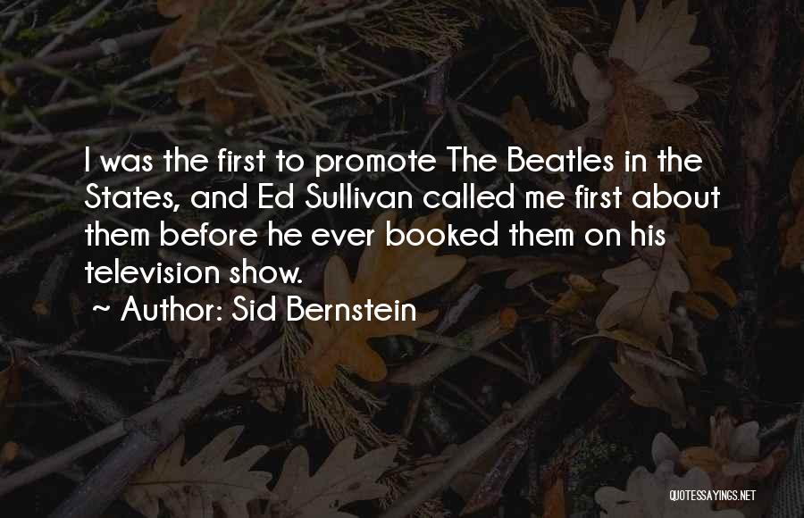 Sid Bernstein Quotes: I Was The First To Promote The Beatles In The States, And Ed Sullivan Called Me First About Them Before