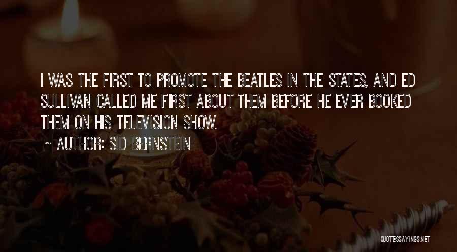 Sid Bernstein Quotes: I Was The First To Promote The Beatles In The States, And Ed Sullivan Called Me First About Them Before