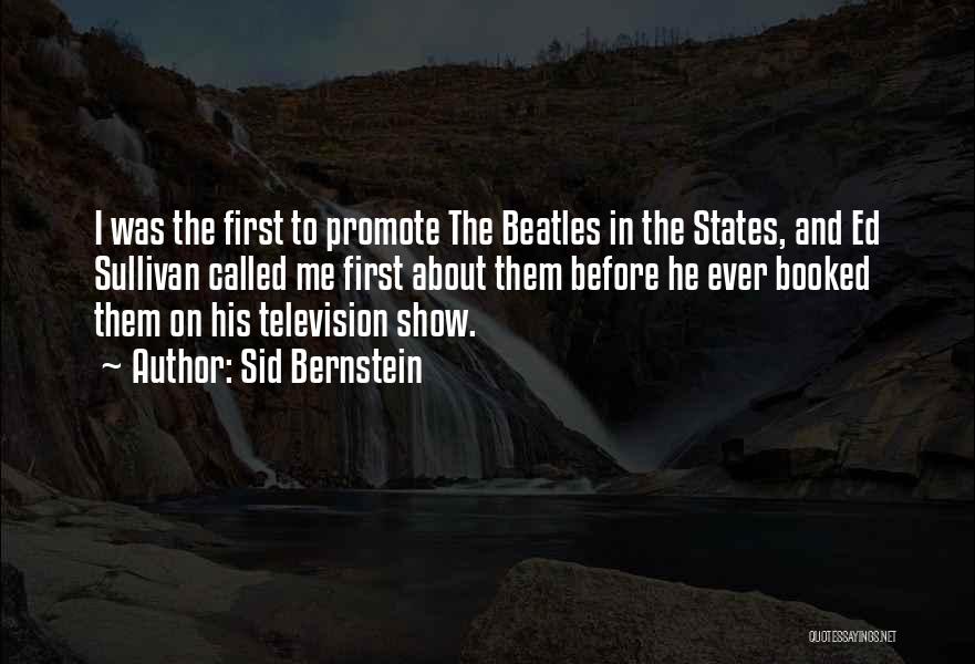 Sid Bernstein Quotes: I Was The First To Promote The Beatles In The States, And Ed Sullivan Called Me First About Them Before