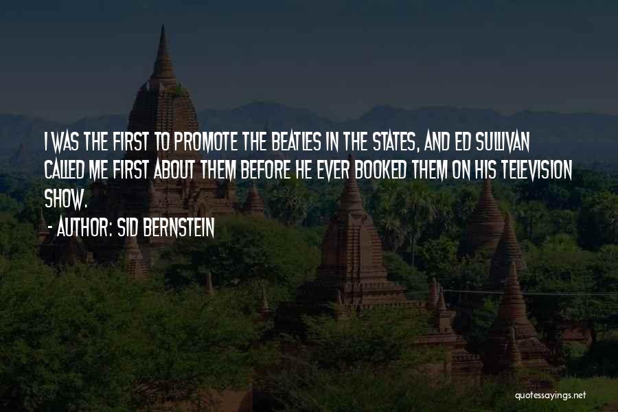 Sid Bernstein Quotes: I Was The First To Promote The Beatles In The States, And Ed Sullivan Called Me First About Them Before