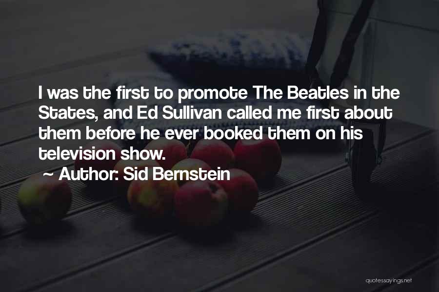 Sid Bernstein Quotes: I Was The First To Promote The Beatles In The States, And Ed Sullivan Called Me First About Them Before