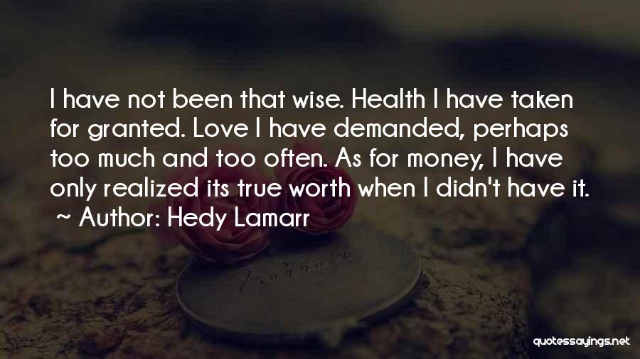 Hedy Lamarr Quotes: I Have Not Been That Wise. Health I Have Taken For Granted. Love I Have Demanded, Perhaps Too Much And