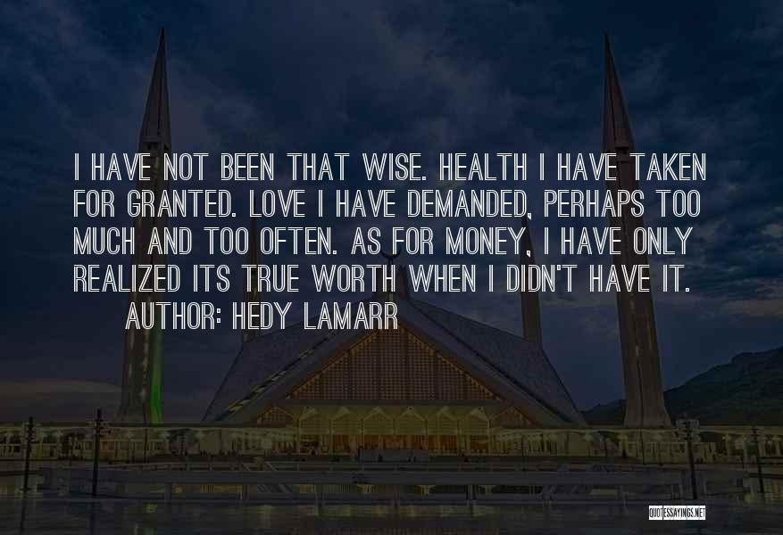 Hedy Lamarr Quotes: I Have Not Been That Wise. Health I Have Taken For Granted. Love I Have Demanded, Perhaps Too Much And