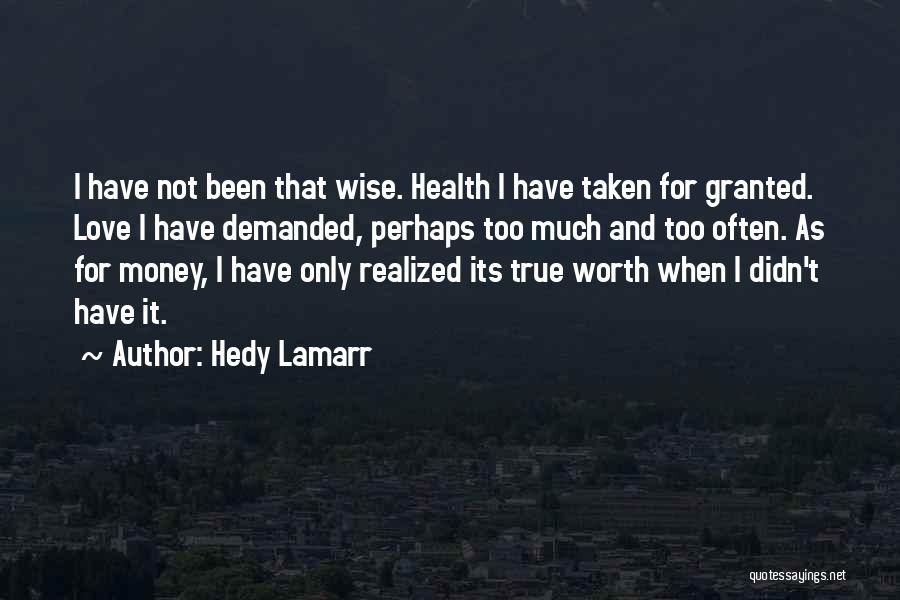 Hedy Lamarr Quotes: I Have Not Been That Wise. Health I Have Taken For Granted. Love I Have Demanded, Perhaps Too Much And