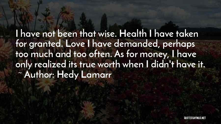 Hedy Lamarr Quotes: I Have Not Been That Wise. Health I Have Taken For Granted. Love I Have Demanded, Perhaps Too Much And