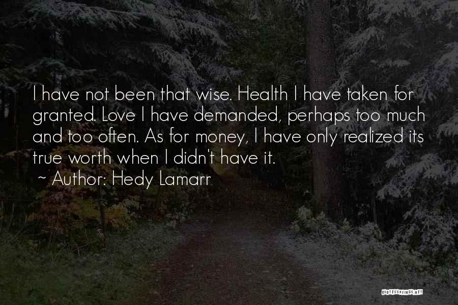 Hedy Lamarr Quotes: I Have Not Been That Wise. Health I Have Taken For Granted. Love I Have Demanded, Perhaps Too Much And