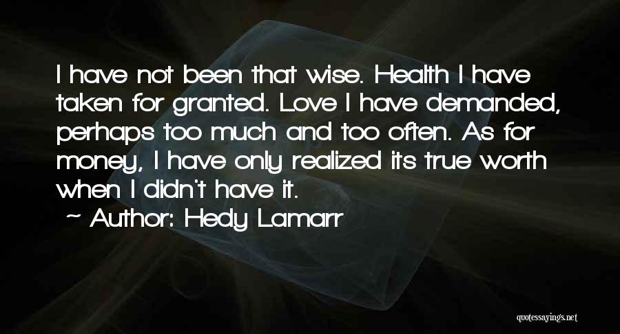 Hedy Lamarr Quotes: I Have Not Been That Wise. Health I Have Taken For Granted. Love I Have Demanded, Perhaps Too Much And