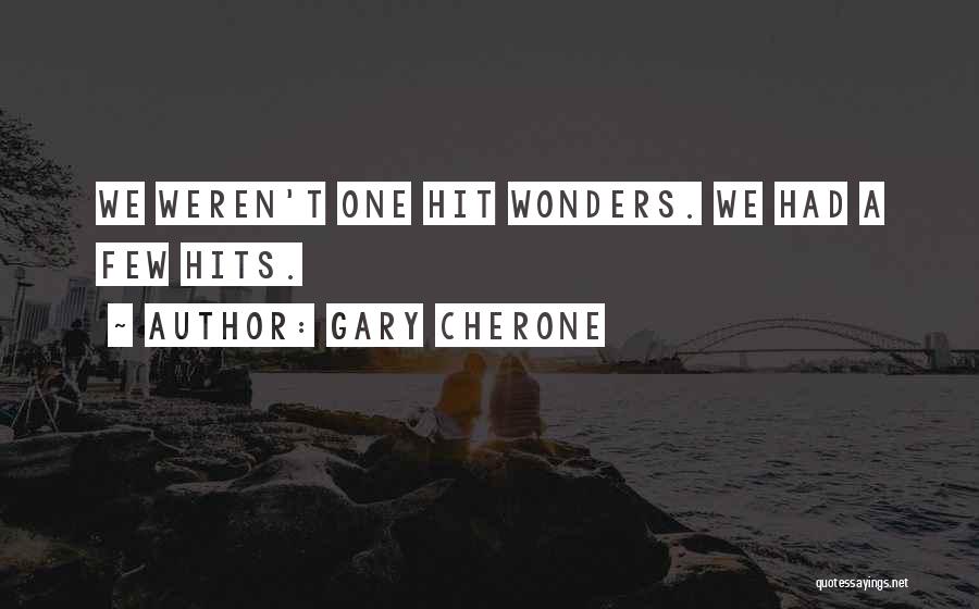 Gary Cherone Quotes: We Weren't One Hit Wonders. We Had A Few Hits.