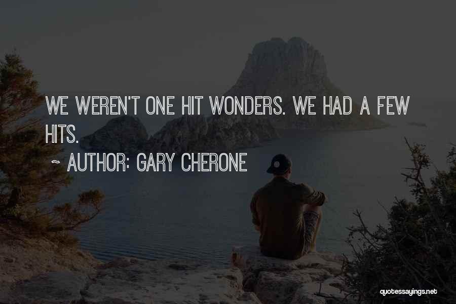 Gary Cherone Quotes: We Weren't One Hit Wonders. We Had A Few Hits.