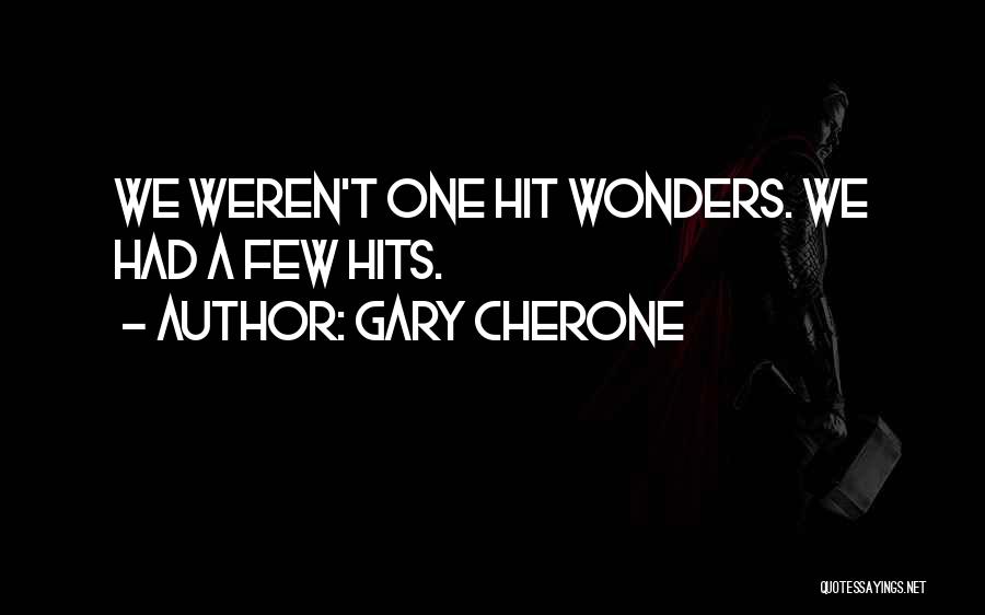 Gary Cherone Quotes: We Weren't One Hit Wonders. We Had A Few Hits.