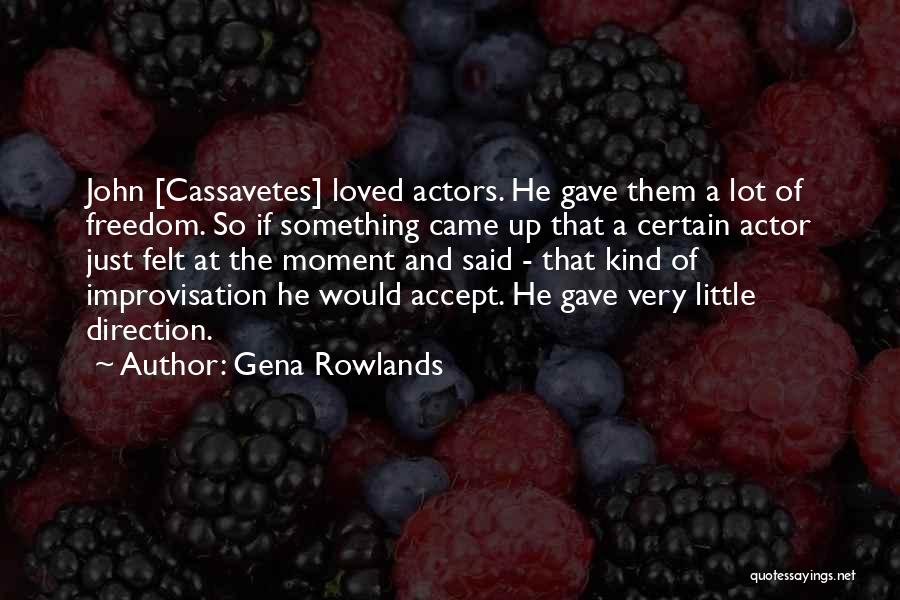 Gena Rowlands Quotes: John [cassavetes] Loved Actors. He Gave Them A Lot Of Freedom. So If Something Came Up That A Certain Actor