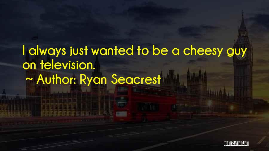 Ryan Seacrest Quotes: I Always Just Wanted To Be A Cheesy Guy On Television.