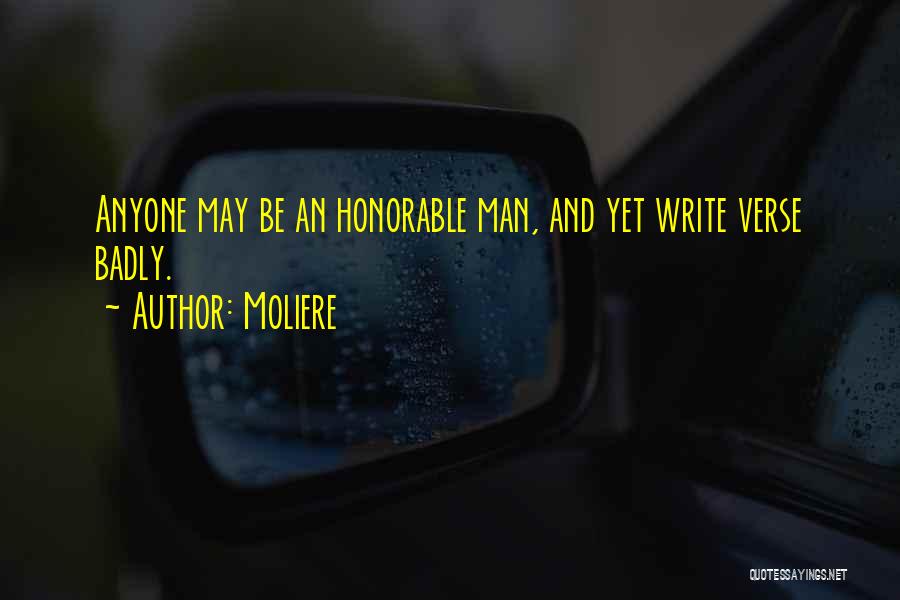 Moliere Quotes: Anyone May Be An Honorable Man, And Yet Write Verse Badly.