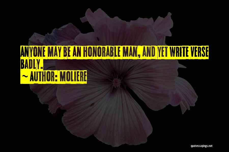 Moliere Quotes: Anyone May Be An Honorable Man, And Yet Write Verse Badly.
