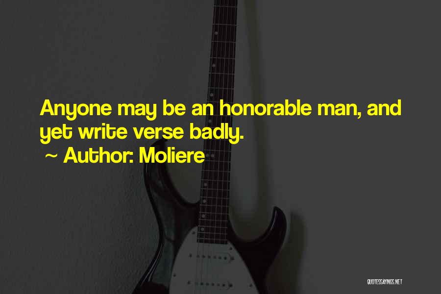 Moliere Quotes: Anyone May Be An Honorable Man, And Yet Write Verse Badly.