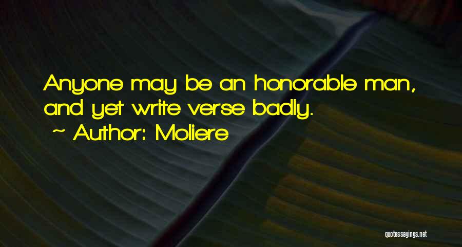 Moliere Quotes: Anyone May Be An Honorable Man, And Yet Write Verse Badly.