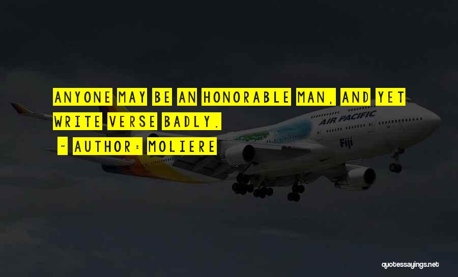 Moliere Quotes: Anyone May Be An Honorable Man, And Yet Write Verse Badly.