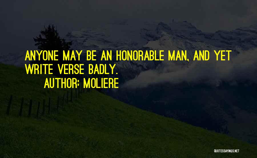 Moliere Quotes: Anyone May Be An Honorable Man, And Yet Write Verse Badly.