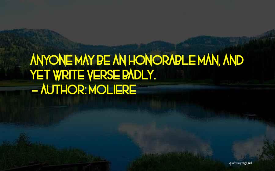 Moliere Quotes: Anyone May Be An Honorable Man, And Yet Write Verse Badly.