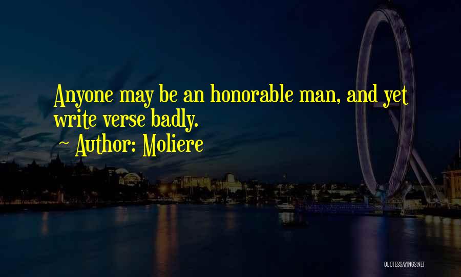 Moliere Quotes: Anyone May Be An Honorable Man, And Yet Write Verse Badly.