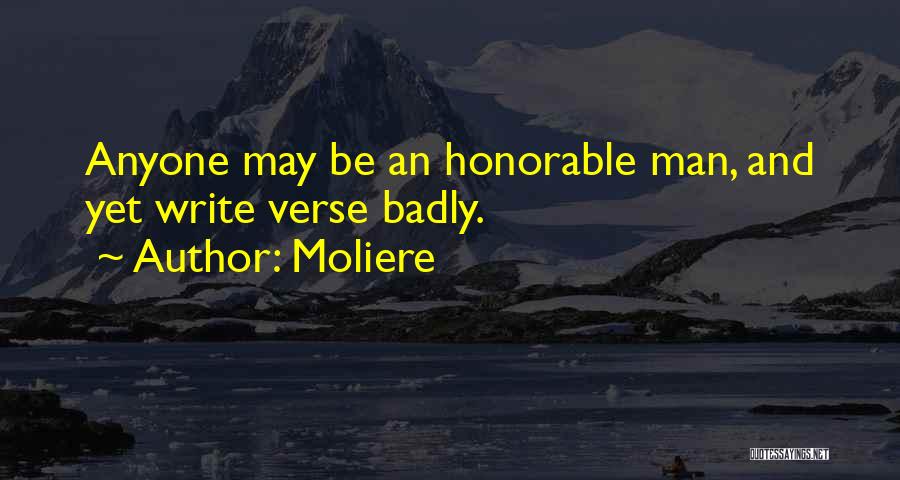 Moliere Quotes: Anyone May Be An Honorable Man, And Yet Write Verse Badly.