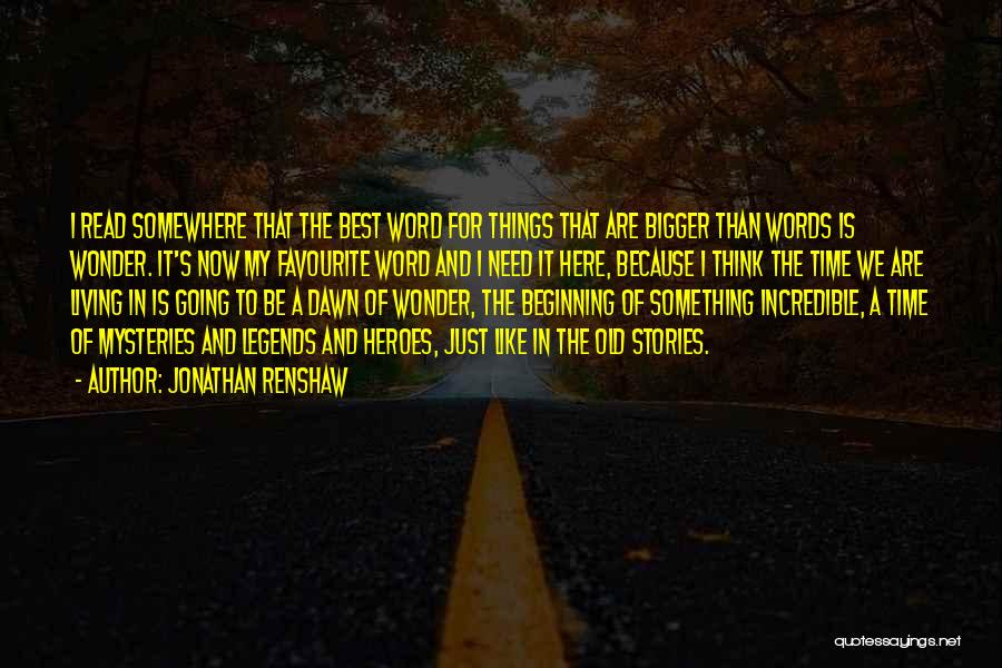 Jonathan Renshaw Quotes: I Read Somewhere That The Best Word For Things That Are Bigger Than Words Is Wonder. It's Now My Favourite