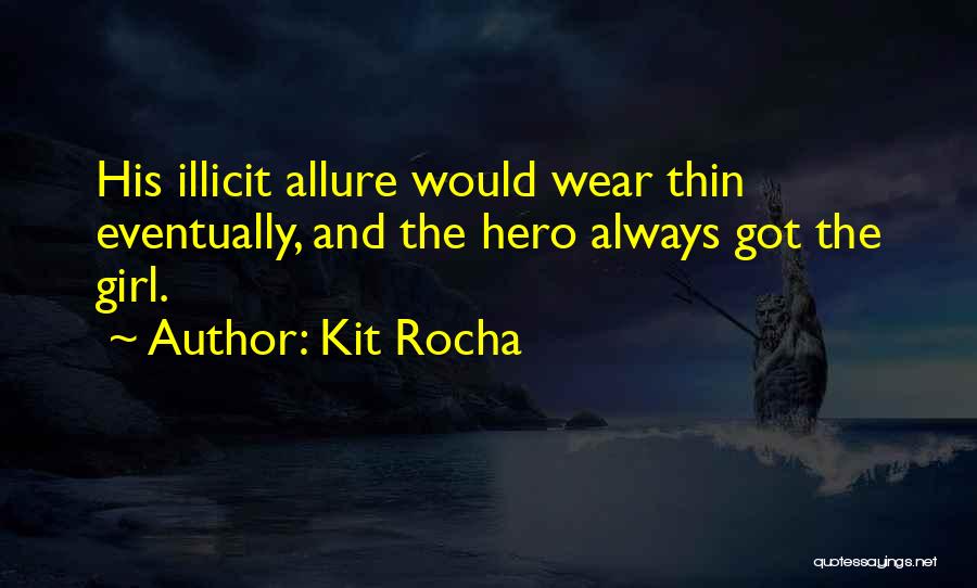 Kit Rocha Quotes: His Illicit Allure Would Wear Thin Eventually, And The Hero Always Got The Girl.