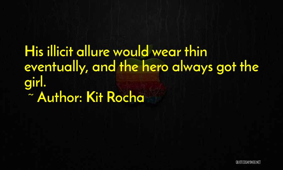Kit Rocha Quotes: His Illicit Allure Would Wear Thin Eventually, And The Hero Always Got The Girl.